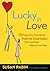 Lucky in Love: 52 Fabulous, Foolproof Flirting Strategies, One for Every Week of the Year