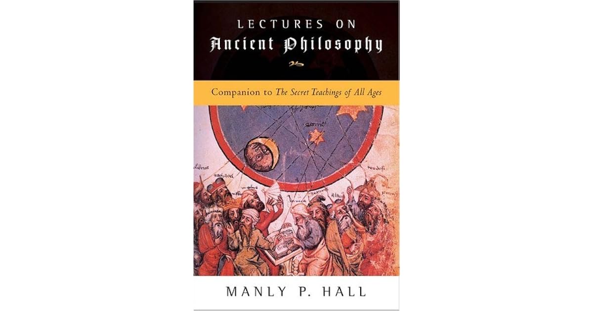 Lectures on Ancient Philosophy by Manly P. Hall Lectures on Ancient Philosophy by Manly P. Hall