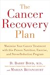 The Cancer Recovery Plan: Maximize Your Cancer Treatment with This Proven Nutrition, Exercise, and Stress-Reduction Program