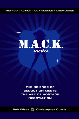 MACK Tactics: The Science of Seduction Meets the Art of Hostage Negotiation