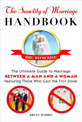 The Sanctity of Marriage Handbook: The Ultimate Guide to Marriage--Between a Man and a Woman--Featuring Those WhoCast the First Stone