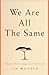 We Are All The Same by Jim Wooten