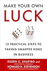 Make Your Own Luck: 12 Practical Steps to Taking Smarter Risks in Business
