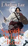 Sword of the White Rose by J. Ardian Lee