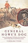 General Howe's Dog: George Washington, the Battle for Germantown and the Dog Who Crossed Enemy Lines