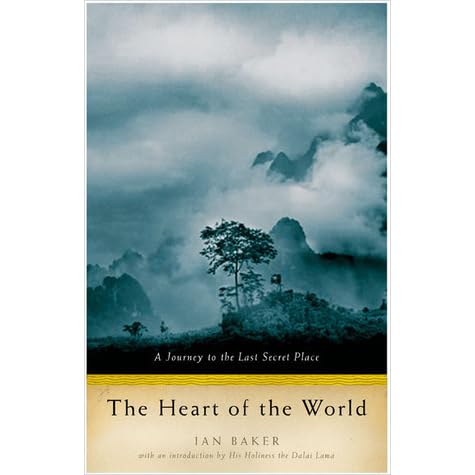 The Heart Of The World A Journey To The Last Secret Place By Ian Baker