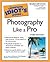 The Complete Idiot's Guide to Photography Like a Pro