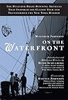 On the Waterfront: The Pulitzer Prize-Winning Articles That Inspired the Classic Film and Transformed the New York Harbor