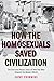 How the Homosexuals Saved Civilization: The Time and Heroic Story of How Gay Men Shaped the Modern World