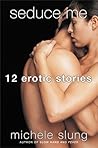 Seduce Me: 12 Erotic Stories