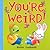 You're Weird!