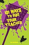 101 Ways to Bug Your Teacher