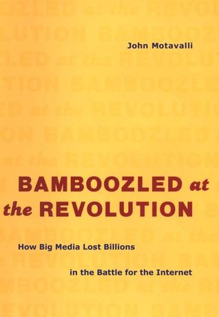 Bamboozled at the Revolution: How Big Media Lost Billions in the Battle for the Internet (Hardcover)