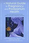 A Natural Guide to Pregnancy and Postpartum Health: The First Book by Doctors That Really Addresses Pregnancy Recovery