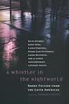 A Whistler in the Nightworld: Short Fiction from the Latin Americas A Whistler in the Nightworld: Short Fiction from the Latin Americas