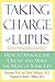 Taking Charge of Lupus:: How to Manage the Disease and Make the Most of Your LIfe