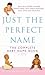Just the Perfect Name: The Complete Baby Name Book
