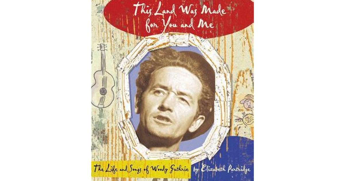 This Land Was Made for You and Me The Life and Songs of Woody Guthrie