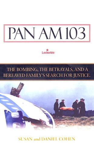 Pan Am 103: The Bombing, the Begrayals, and a Bereaved Family's Search for Justice