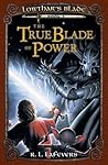The True Blade of Power (Lowthar's Blade, #3) The True Blade of Power (Lowthar's Blade, #3)