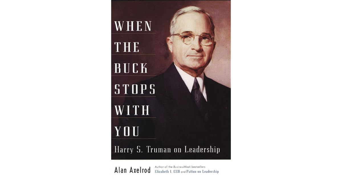 When the Buck Stops With You Harry S. Truman on Leadership by Alan Axelrod