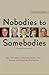 Nobodies to Somebodies: How...