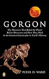 Gorgon: The Monsters That Ruled the Planet Before Dinosaurs and How They Died in the Greatest Catastrophe in Earth's History