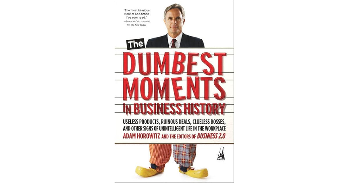 The Dumbest Moments in Business History Useless Products, Ruinous