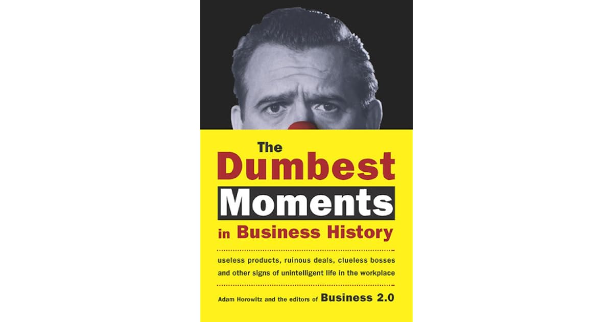 The Dumbest Moments in Business History Useless Products, Ruinous