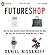 FutureShop: How the New Auction Culture Will Revolutionize the Way We Buy, Sell, and Get the Things We Really Want