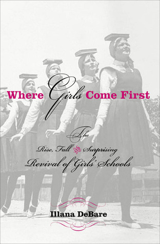 Where Girls Come First: The Rise, Fall, and Surprising Revival of Girls' Schools (Paperback)