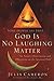 God is No Laughing Matter: ...