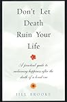 Don't Let Death Ruin Your Life: A Practical Guide to Reclaiming Happiness After the Death of a Loved One Don't Let Death Ruin Your Life: A Practical Guide to Reclaiming Happiness After the Death of a Loved One