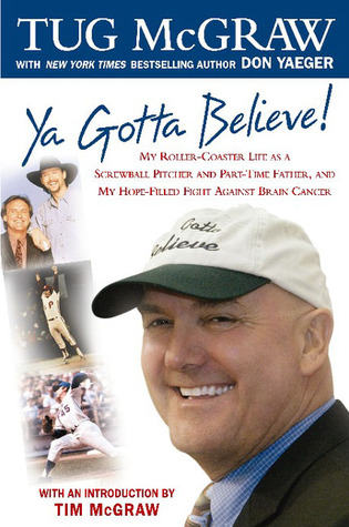 Ya Gotta Believe!: My Roller-Coaster Life as a Screwball Pitcher and Part-Time father, and My Hope-Filled Fight Against Brain Cancer (Hardcover)