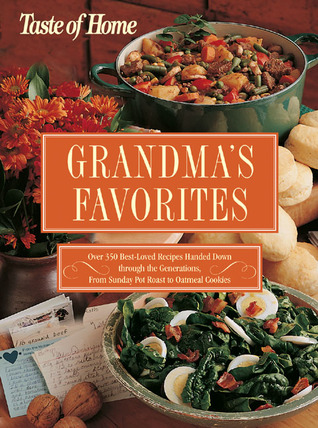 Grandma's Favorites: Over 350 Best-Loved Recipes Handed Down through the Generations - From Sunday Pot Roast to Oatmeal Cookies (Hardcover)