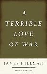 A Terrible Love of War by James Hillman A Terrible Love of War by James Hillman