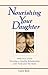 Nourishing Your Daughter: Help your Child Develop a Healthy Relationship with Food and her Body