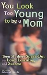 You Look Too Young to be a Mom: Teen Mothers on Love, Learning, and Success