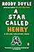 A Star Called Henry by Roddy Doyle A Star Called Henry by Roddy Doyle