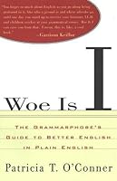 Woe Is I: The Grammarphobe's Guide to Better English in Plain English