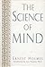 The Science of Mind by Ernest Shurtleff Holmes The Science of Mind by Ernest Shurtleff Holmes