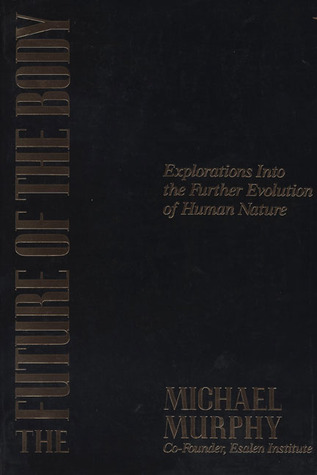 The Future of the Body: Explorations Into the Further Evolution Of Human Nature