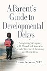A Parent's Guide to Developmental Delays: Recognizing and Coping with Missed Milestones in Speech, Movement, Learning, andOther Areas A Parent's Guide to Developmental Delays: Recognizing and Coping with Missed Milestones in Speech, Movement, Learning, andOther Areas
