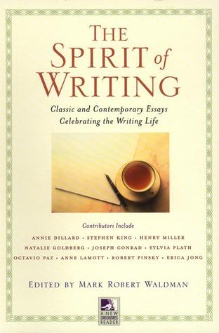 The Spirit of Writing: Classic and Contemporary Essays Celebrating the Writing Life