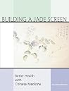 Building a Jade Screen: Better Health with Chinese Medicine Building a Jade Screen: Better Health with Chinese Medicine