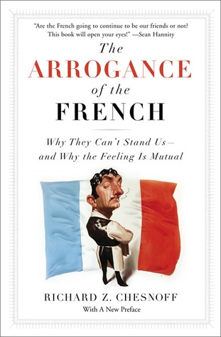 The Arrogance of the French: Why They Can't Stand Us--and Why the Feeling Is Mutual (Paperback)