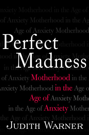 Perfect Madness: Motherhood in the Age of Anxiety