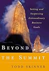 Beyond the Summit: Setting and Surpassing Extraordinary Business Goals Beyond the Summit: Setting and Surpassing Extraordinary Business Goals