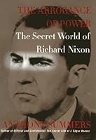The Arrogance of Power: The Secret World of Richard Nixon