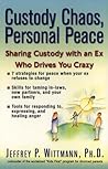 Custody Chaos, Personal Peace: Sharing Custody with an Ex Who Drives You Crazy Custody Chaos, Personal Peace: Sharing Custody with an Ex Who Drives You Crazy